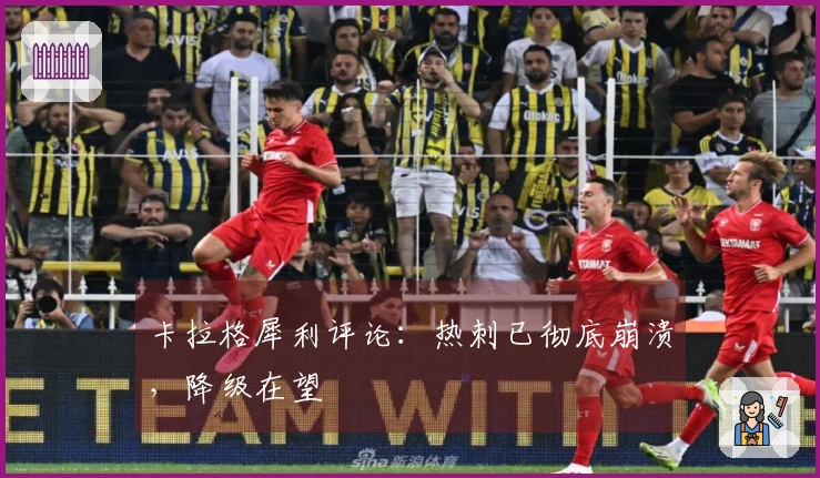 卡拉格犀利评论：热刺已彻底崩溃，降级在望