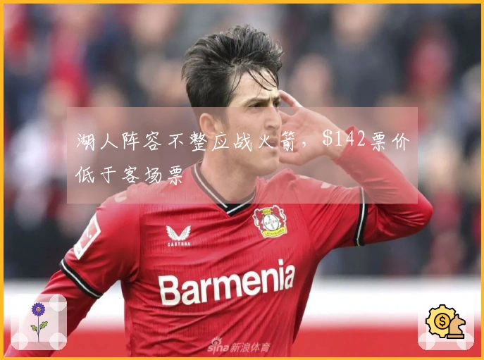 湖人阵容不整应战火箭，2票价低于客场票