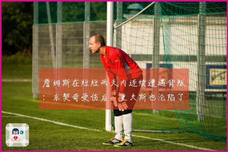 詹姆斯在短短两天内连续遭遇背叛：东契奇受伤后，里夫斯也沦陷了