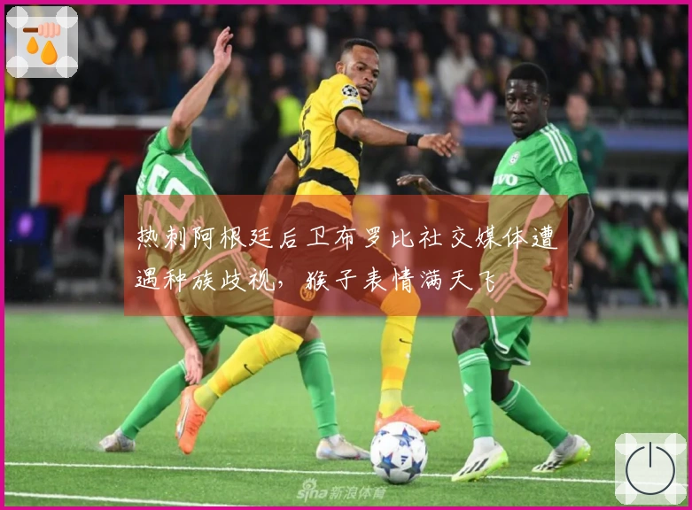 热刺阿根廷后卫布罗比社交媒体遭遇种族歧视，猴子表情满天飞