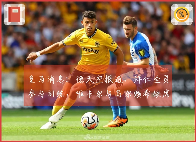 皇马消息：德天空报道，拜仁全员参与训练，唯卡尔与乌尔赖希缺席